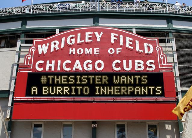 newsign.php?line1=%23thesister+wants+&line2=a+burrito+inherpants&Go+Cubs=Go+Cubs
