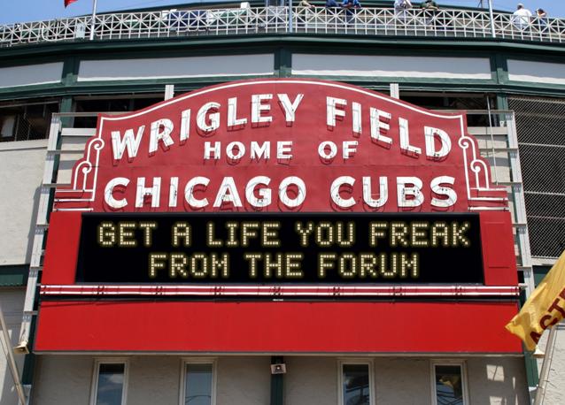 newsign.php?line1=GET+A+LIFE+YOU+FREAK&line2=FROM+THE+FORUM&Go+Cubs=Go+Cubs