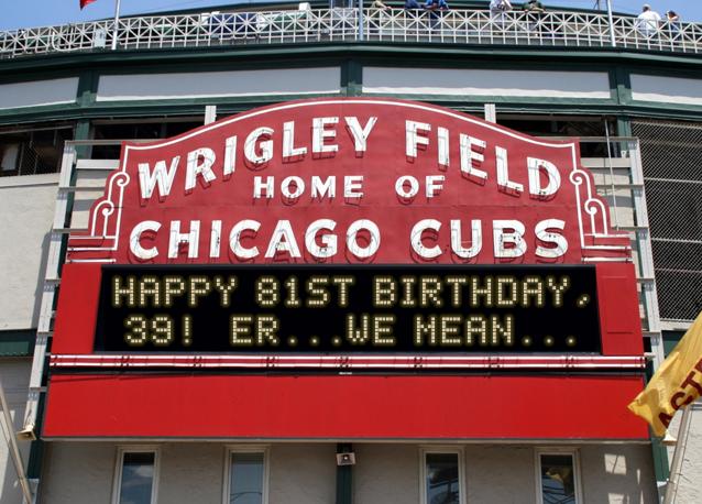 newsign.php?line1=HAPPY+81ST+BIRTHDAY%2C&line2=39%21++ER...WE+MEAN...&Go+Cubs=Go+Cubs