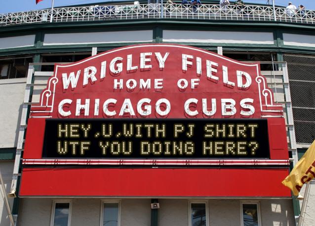 newsign.php?line1=HEY%2CU%2CWITH+PJ+SHIRT&line2=WTF+YOU+DOING+HERE%3F&Go+Cubs=Go+Cubs