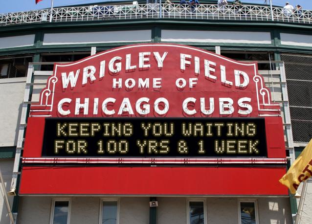 newsign.php?line1=Keeping+you+waiting&line2=for+100+yrs+%26+1+week&Go+Cubs=Go+Cubs