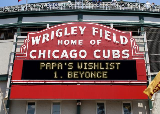 newsign.php?line1=Papa%27s+Wishlist&line2=1.+Beyonce&Go+Cubs=Go+Cubs