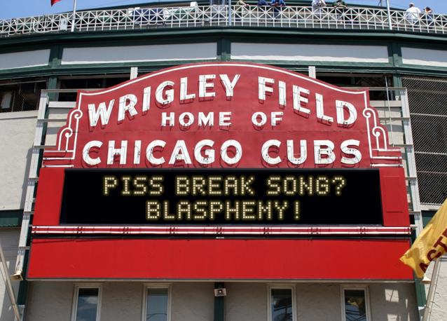 newsign.php?line1=Piss+Break+Song%3F&line2=Blasphemy!&Go+Cubs=Go+Cubs