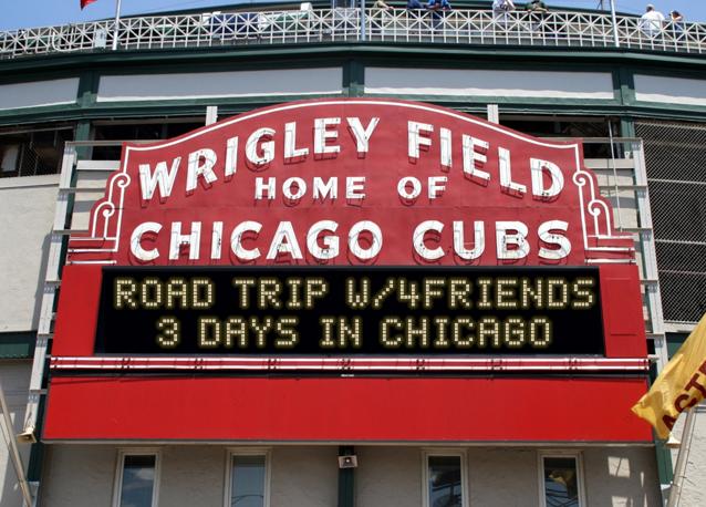 newsign.php?line1=Road+Trip+w%2F4Friends&line2=3+Days+in+Chicago&Go+Cubs=Go+Cubs