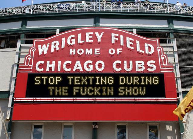 newsign.php?line1=Stop+texting+during&line2=the+fuckin+show&Go+Cubs=Go+Cubs