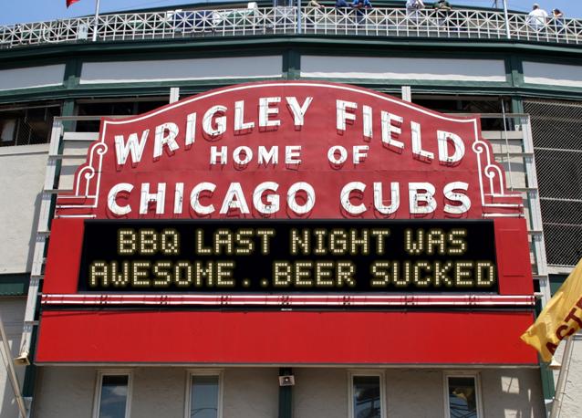 newsign.php?line1=bbq+last+night+was&line2=awesome..beer+sucked&Go+Cubs=Go+Cubs