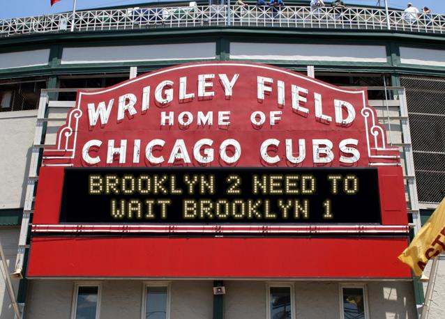 newsign.php?line1=brooklyn+2+need+to&line2=wait+brooklyn+1&Go+Cubs=Go+Cubs