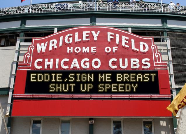 newsign.php?line1=eddie%2Csign+me+breast&line2=shut+up+speedy&Go+Cubs=Go+Cubs