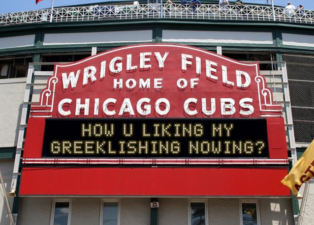 newsign.php?line1=how+u+liking+my&line2=greeklishing+nowing%3F&Go+Cubs=Go+Cubs