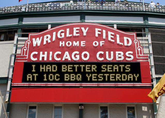 newsign.php?line1=i+had+better+seats+&line2=at+10c+bbq+yesterday&Go+Cubs=Go+Cubs