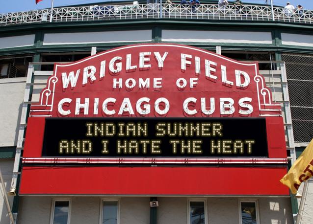 newsign.php?line1=indian+summer+&line2=and+i+hate+the+heat&Go+Cubs=Go+Cubs
