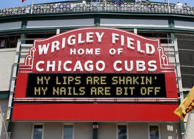 newsign.php?line1=my+lips+are+shakin%27&line2=my+nails+are+bit+off&Go+Cubs=Go+Cubs