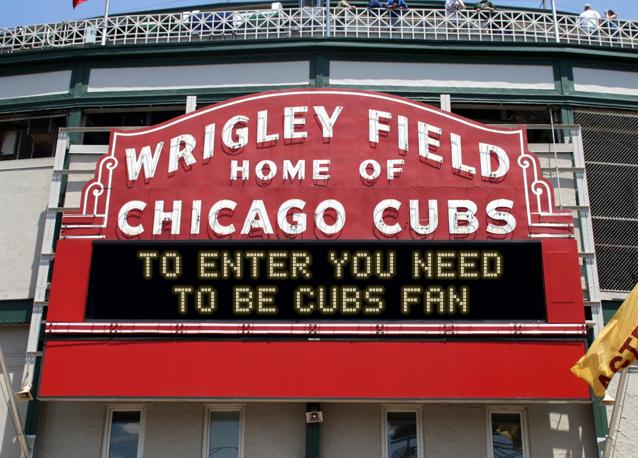 newsign.php?line1=to+enter+you+need&line2=to+be+cubs+fan&Go+Cubs=Go+Cubs